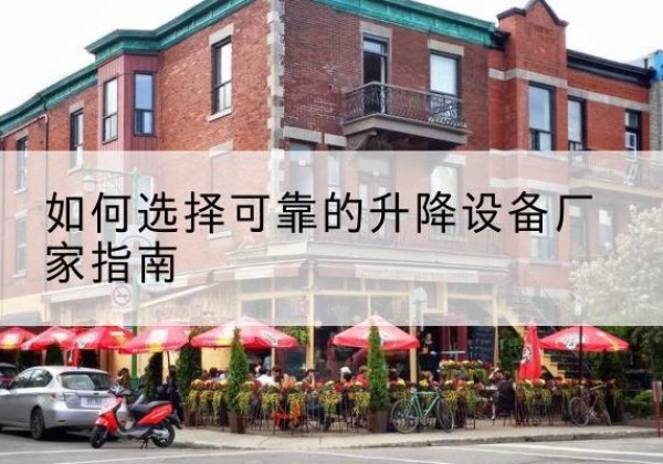 澄迈电动升降机厂家-如何选择可靠的升降设备厂家指南